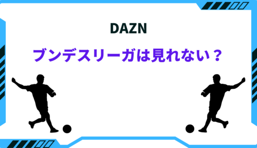 DAZNでブンデスリーガは見れない！？理由や対処方法まとめ