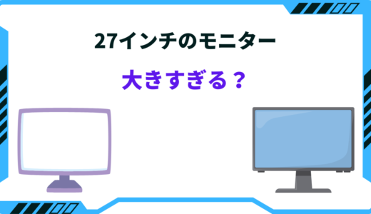 27インチモニターは大きすぎる？テレワーク・ゲームに適切なサイズとは