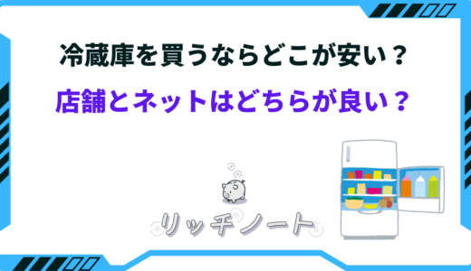 冷蔵庫はどこで買う？店舗とネットはどちらが良い？買うならどこが安い？