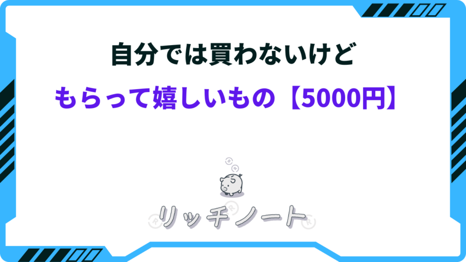 自分 では 買わ ない けど もらって 嬉しい もの 5000 円