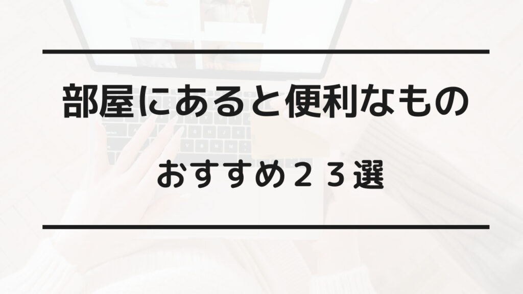 部屋にあると便利なもの