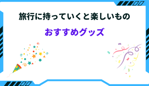 旅行に持っていくと楽しいものって何？盛り上がるグッズまとめ