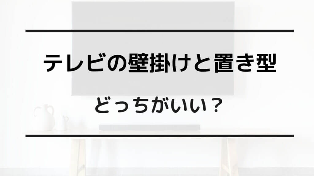 テレビ 壁掛け 置き型 どっち