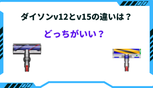 【2024年版】ダイソンv12とv15の違いは？どっちがいいか徹底比較