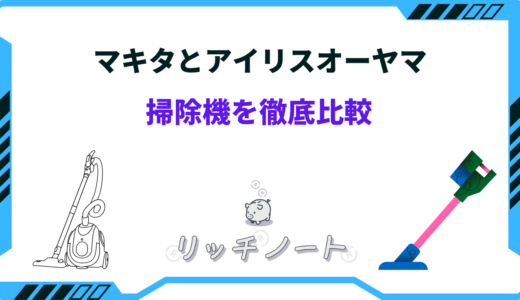 【2024年版】マキタとアイリスオーヤマの掃除機を徹底比較！どっちがいい？特徴まとめ