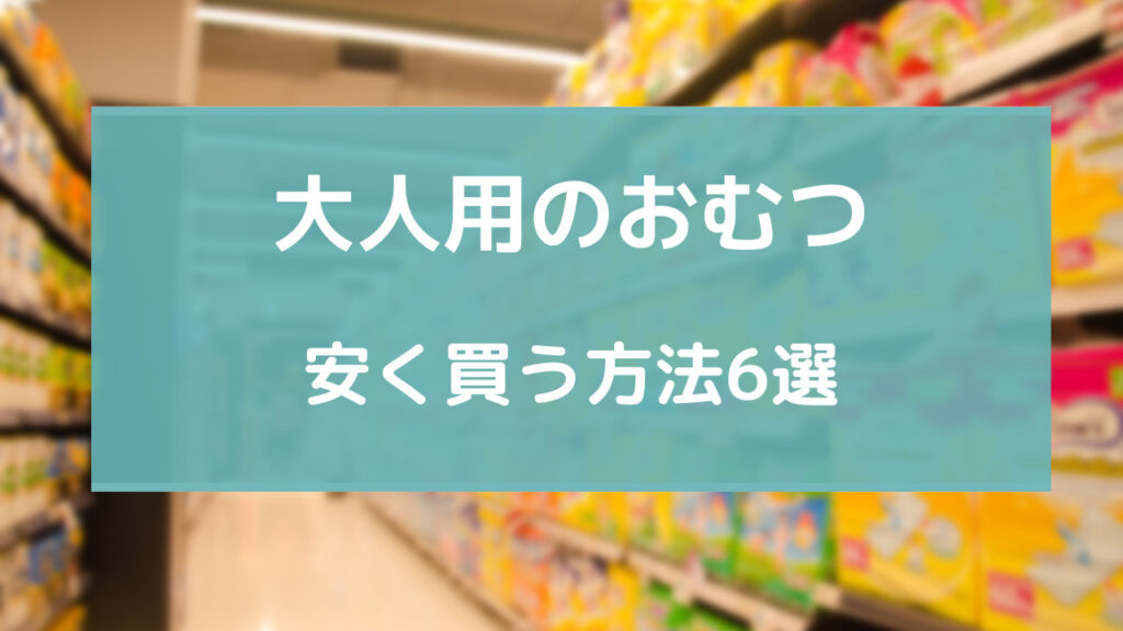 大人 用 おむつ 安く 買う 方法