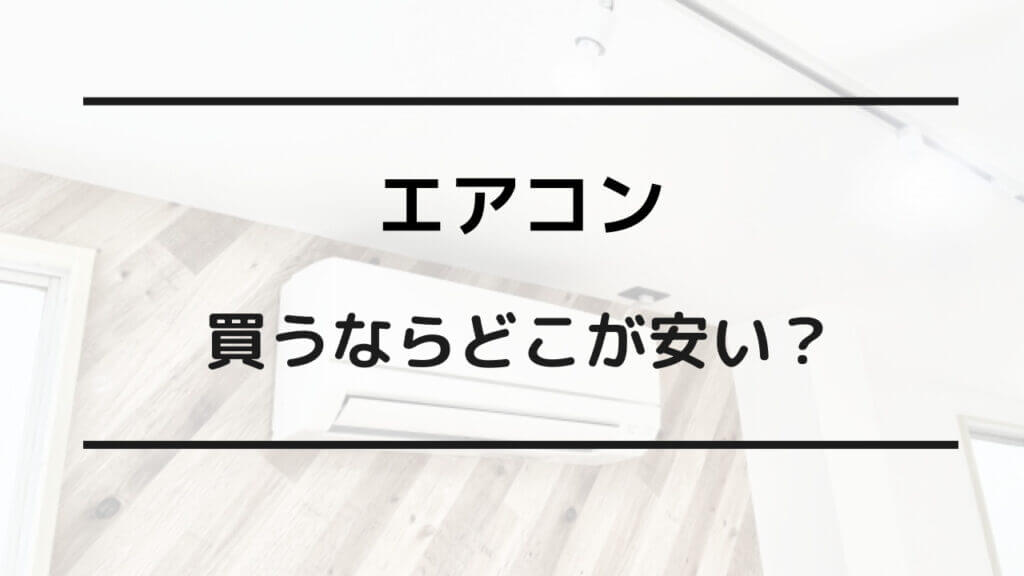 エアコン買うならどこが安い