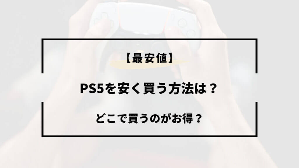 最安値】PS5を安く買う方法は？どこで買うのがお得？