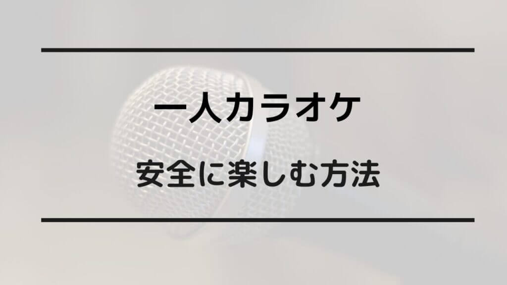 一人カラオケ 危ない 女性