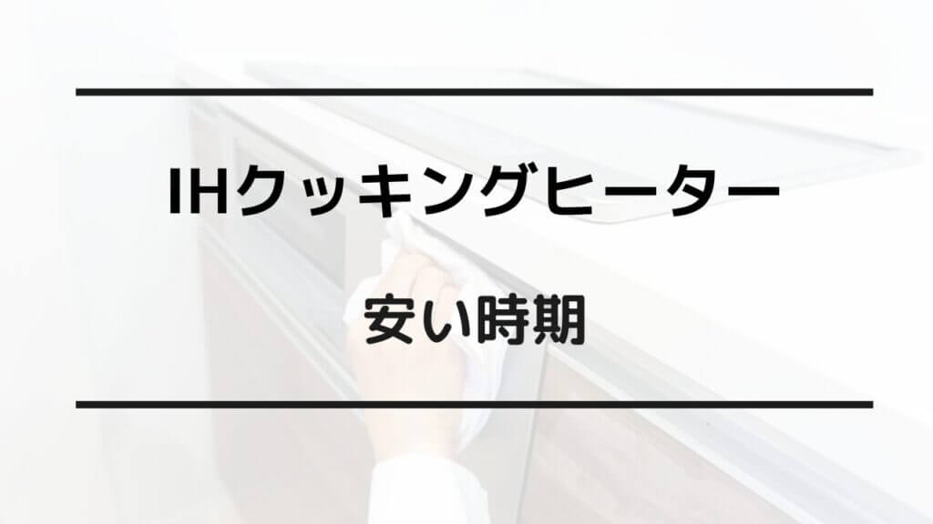 ihクッキングヒーター 安い時期