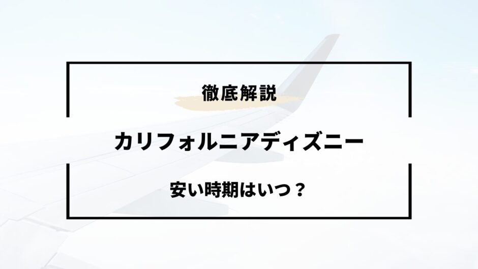 カリフォルニア ディズニー 安い 時期